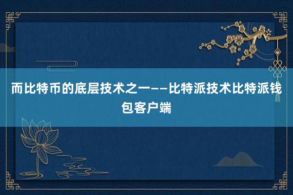 而比特币的底层技术之一——比特派技术比特派钱包客户端