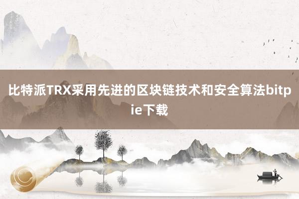 比特派TRX采用先进的区块链技术和安全算法bitpie下载