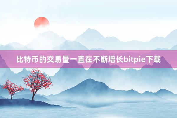 比特币的交易量一直在不断增长bitpie下载