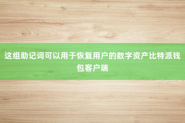 这组助记词可以用于恢复用户的数字资产比特派钱包客户端