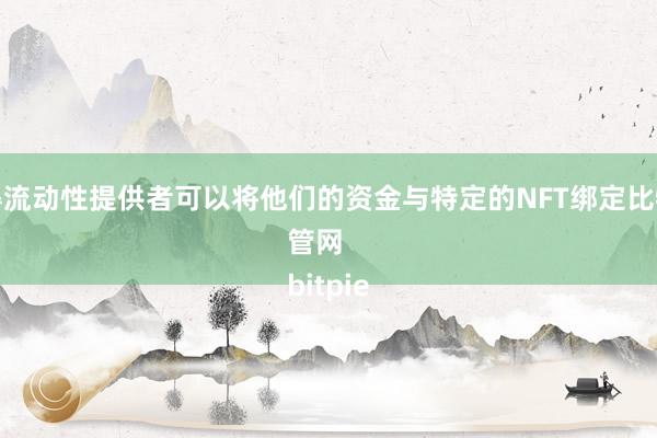 使得流动性提供者可以将他们的资金与特定的NFT绑定比特派管网
bitpie