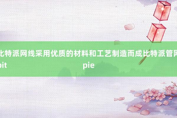 比特派网线采用优质的材料和工艺制造而成比特派管网
bitpie