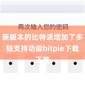 新版本的比特派增加了多链支持功能bitpie下载