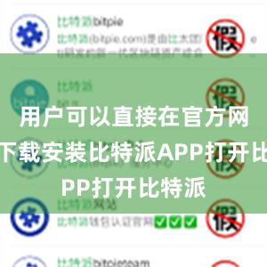 用户可以直接在官方网站上下载安装比特派APP打开比特派