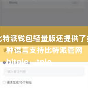 比特派钱包轻量版还提供了多种语言支持比特派管网
bitpie