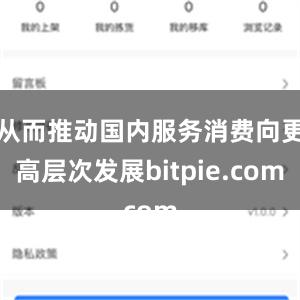 从而推动国内服务消费向更高层次发展bitpie.com