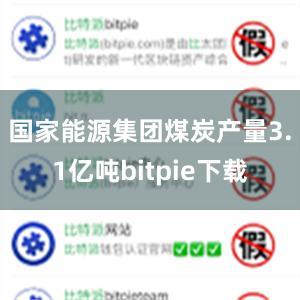 国家能源集团煤炭产量3.1亿吨bitpie下载