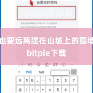 也要远离建在山坡上的围墙bitpie下载