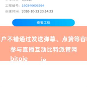 用户不错通过发送弹幕、点赞等容貌参与直播互动比特派管网
bitpie