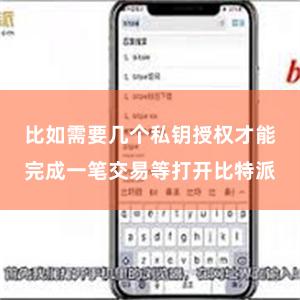 比如需要几个私钥授权才能完成一笔交易等打开比特派